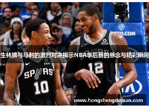 生林狼与马刺的激烈对决揭示NBA季后赛的悬念与精彩瞬间