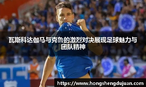 瓦斯科达伽马与克鲁的激烈对决展现足球魅力与团队精神